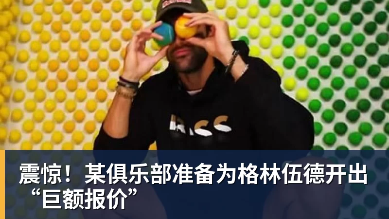 震惊！某俱乐部准备为格林伍德开出“巨额报价”