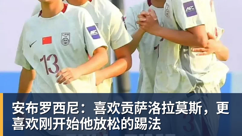 彩神v安布罗西尼：喜欢贡萨洛拉莫斯，更喜欢刚开始他放松的踢法