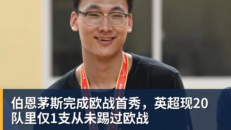 彩神v伯恩茅斯完成欧战首秀，英超现20队里仅1支从未踢过欧战