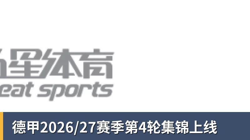 彩神v德甲2026/27赛季第4轮集锦上线