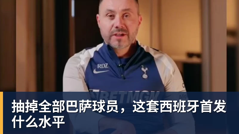 彩神v抽掉全部巴萨球员，这套西班牙首发什么水平