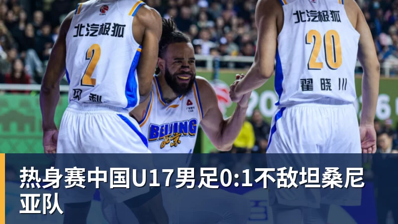彩神v热身赛中国U17男足0:1不敌坦桑尼亚队