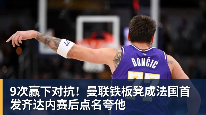 彩神v9次赢下对抗！曼联铁板凳成法国首发齐达内赛后点名夸他