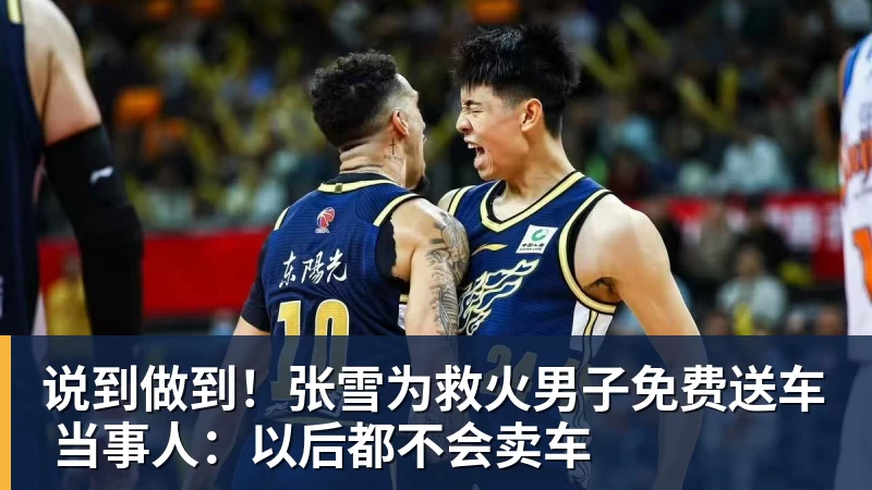 彩神v说到做到！张雪为救火男子免费送车 当事人：以后都不会卖车