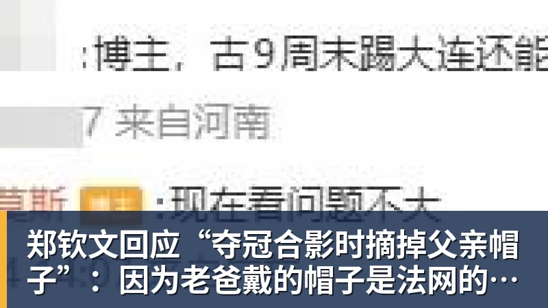 彩神v郑钦文回应“夺冠合影时摘掉父亲帽子”：因为老爸戴的帽子是法网的，现在是中网